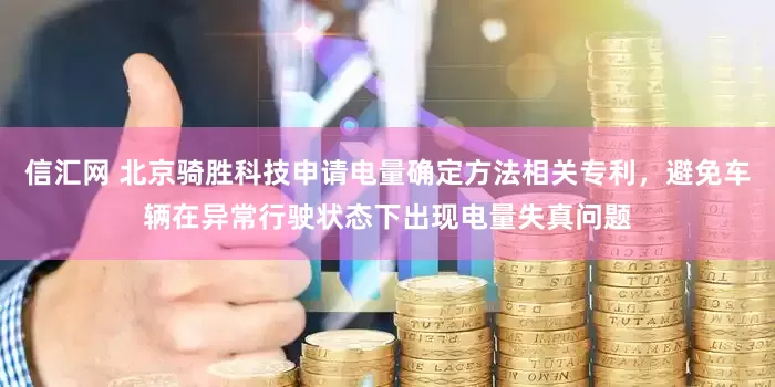 信汇网 北京骑胜科技申请电量确定方法相关专利，避免车辆在异常行驶状态下出现电量失真问题